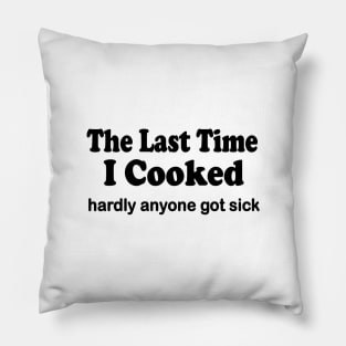 The last time I cooked hardly anyone got sick Pillow