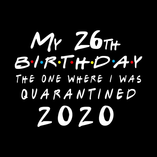 Quarantine 26th Birthday 2020 The one here I was Quarantined by badboy