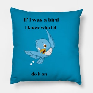 If I was a bird, I know who I'll do it on Pillow