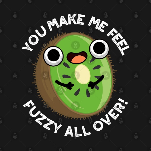 You Make Me Feel Fuzzy All Over Funny Kiwi Fruit Pun by punnybone