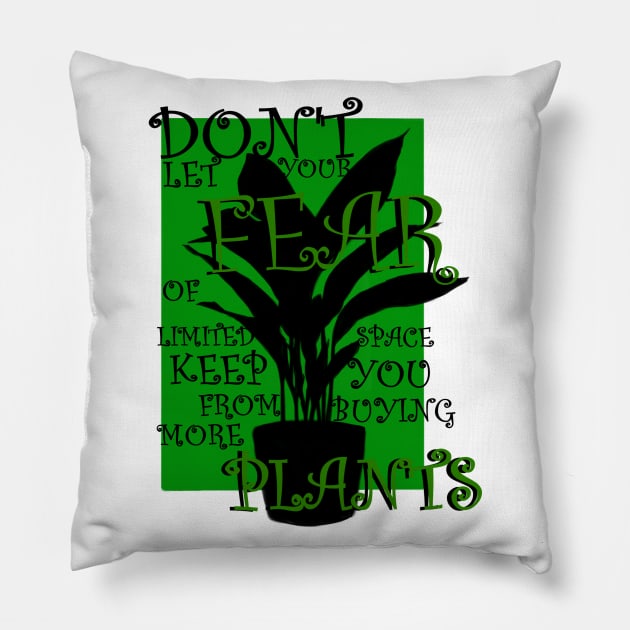 Dont let your fear of limited space keep you from buying more plants Pillow by theerraticmind