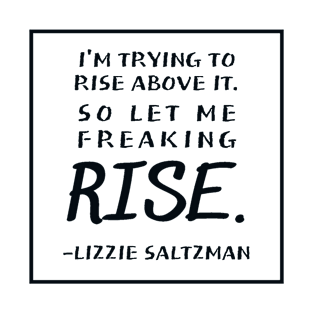 I'm trying to rise above it | Lizzie Saltzman T-Shirt