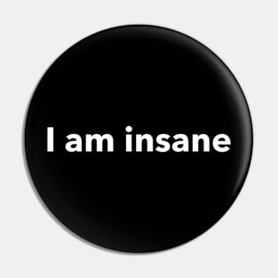 i am insane Pin