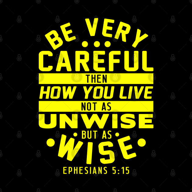 Ephesians 5:15 Be Very Careful How You Live by Plushism