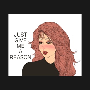 Just give me a reason T-Shirt