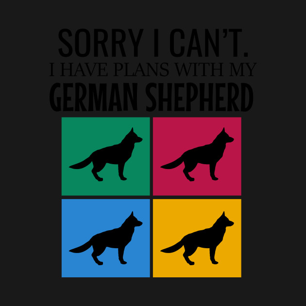 Discover Sorry I can't I have plans with my german shepherd - German Shepherds - T-Shirt