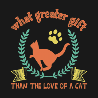 what greater than the love of a cat , funny shirt cats T-Shirt