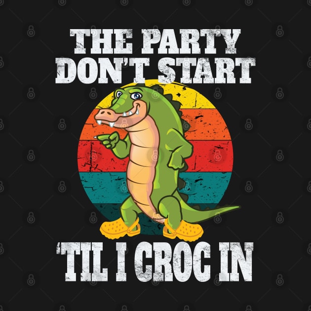 The Party Don't Start Til I Croc In Fun Retro Vintage Party Gift by Envision Styles