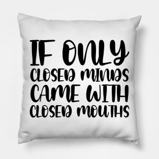 If Only Closed Minds Came With Closed Mouths Pillow