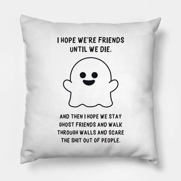 I Hope we're Friends Until we Die Pillow by redbarron