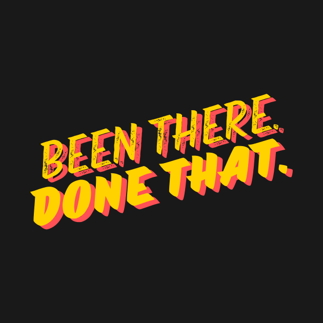 Been there done that- a saying design by C-Dogg