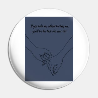 If You Hold Me Without Hurting Me Pin