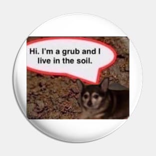 Hi I'm A Grub And I Live In The Soil Chihuahua Pin