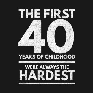 The First 40 Years Of Childhood Are Always The Hardest - Gift 40 Year Old 40th Birthday T-Shirt