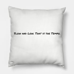 Slow and Low. That is the Tempo. Pillow