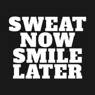 Sweat Now, Smile Later Funny Lifting T-Shirt