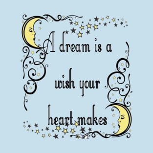 A Dream Is A Wish Your Heart Makes T-Shirt