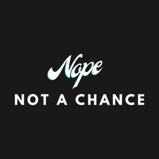 Nope, not a chance T-Shirt