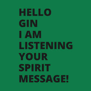 Hello Gin I am listening your spirit message! A great design. T-Shirt