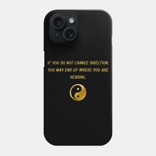 If You Do Not Change Direction, You May End Up Where You Are Heading. Phone Case