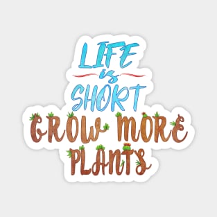 Life Is Short Grow More Plants Magnet