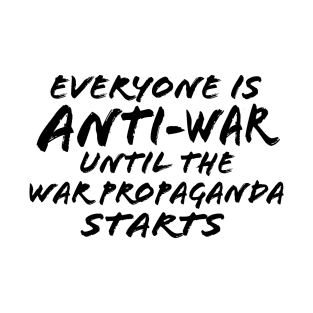 Everyone Is Anti-War Until The War Propaganda Starts T-Shirt