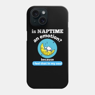 Is Naptime An Emotion Because I Feel That In My Soul Funny Quotes Humor Gifts Phone Case
