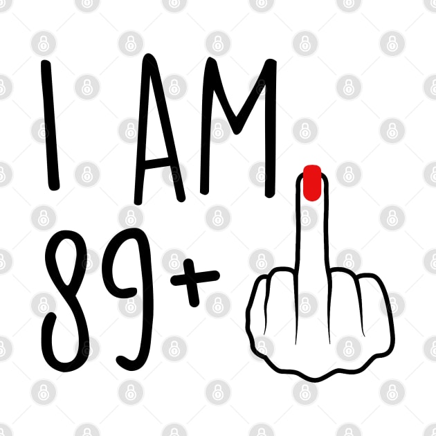 I Am 89 Plus 1 Middle Finger For A 90th Birthday For Women by Rene	Malitzki1a