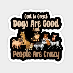 God Is Great Dogs Are Good And People Are Crazy Magnet