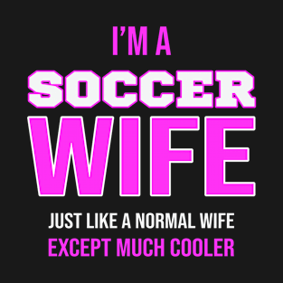 Im A Soccer Wife - Funny Soccer Quote T-Shirt