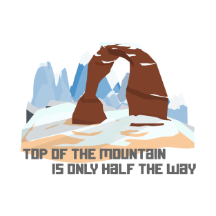 top of the mountain is only half the way T-Shirt