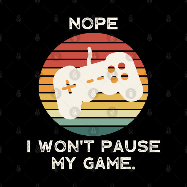 Nope , I Won't Pause My Game by busines_night