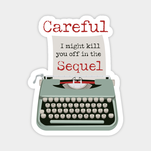 Careful, I might kill you off in the Sequel funny Typewriter Magnet by LovableDuck