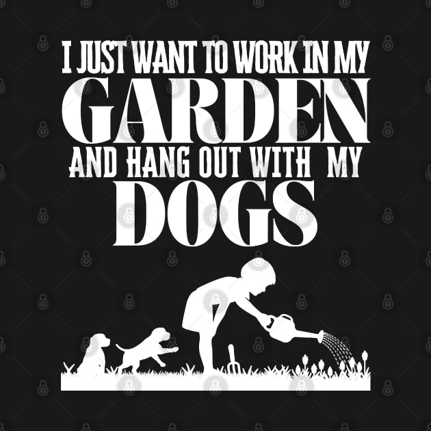 I Just Want To Work In My Garden And Hang Out with My Dogs by Quintyne95