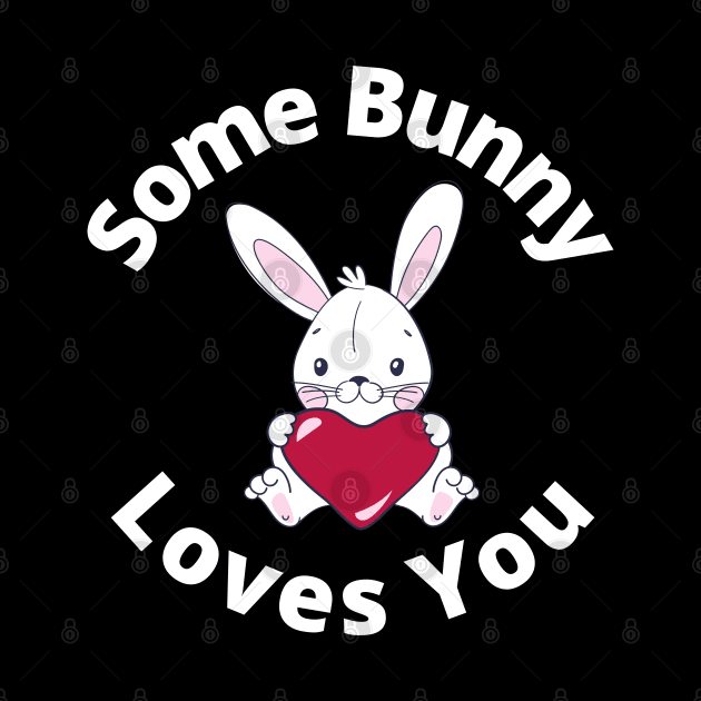 Some Bunny Loves You. Perfect Easter Basket Stuffer or Mothers Day Gift. Cute Bunny Rabbit Pun Design. by That Cheeky Tee