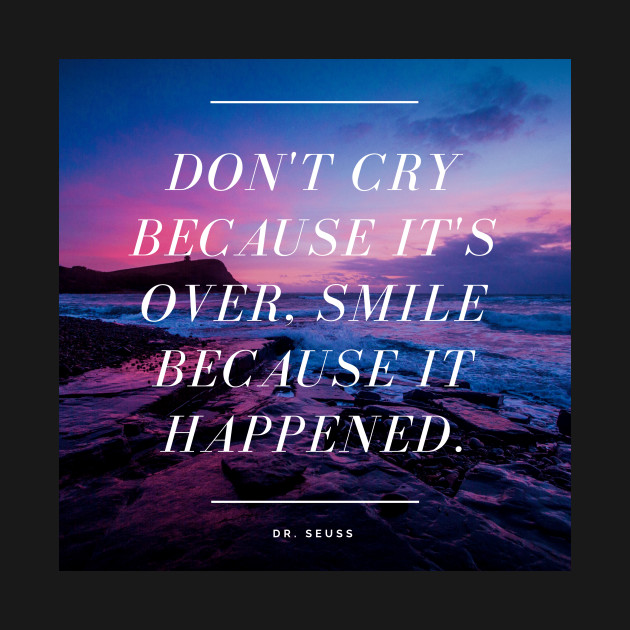 Don't Cry Because It's Over - Smile Because It Happened - Dr. Seuss Quote - Quote Prints ...