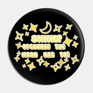 Shine! of course the moon has to! Pin