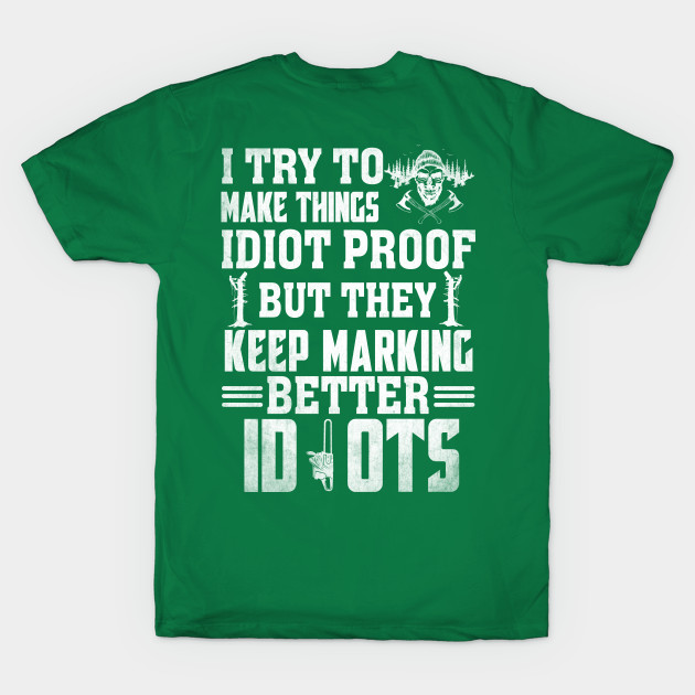 Disover I Try To Make Things Idiot Proof But They Keep Marking... - Logger - T-Shirt