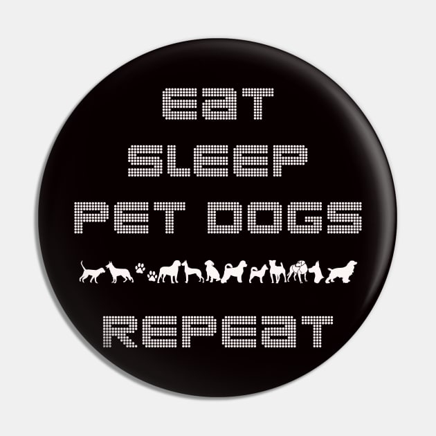 Eat Sleep Pet Dogs Repeat - Dog lover Shirt Pin by MADesigns