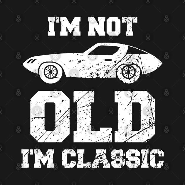 I'm Not Old I'm Classic Funny Car Graphic - Mens & Womens by Houseofwinning