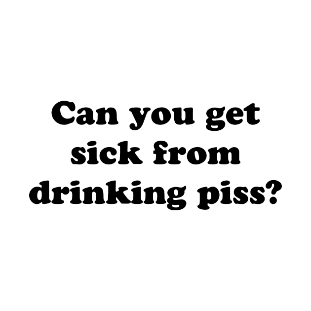 Can You Get Sick from Drinking Piss by TheCosmicTradingPost