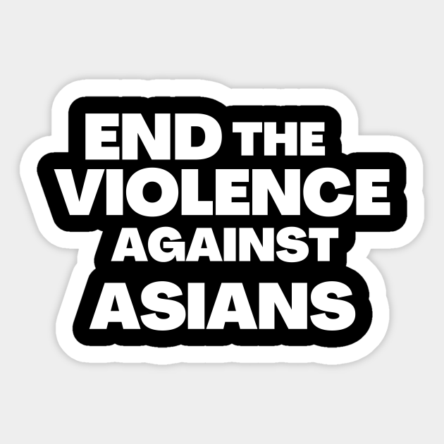 END THE VIOLENCE AGAINST ASIANS - Asian Hate - Sticker