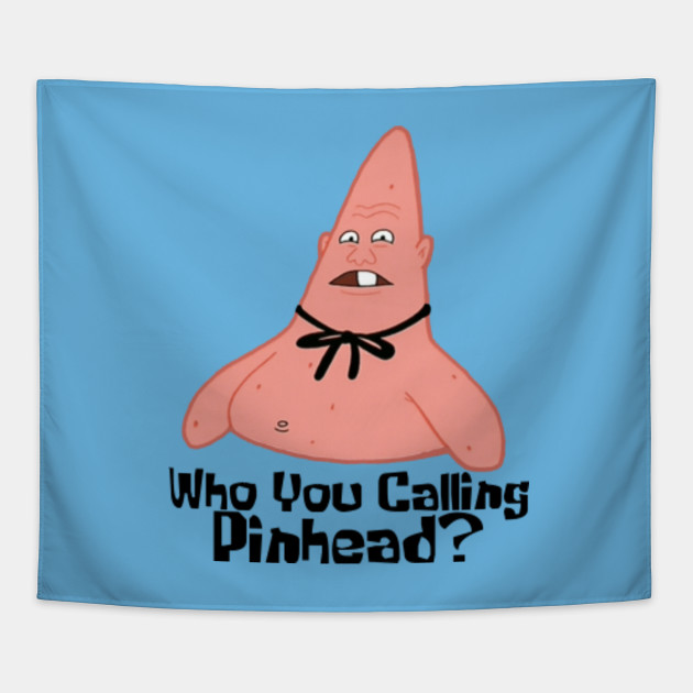 Who You Calling Pinhead?
