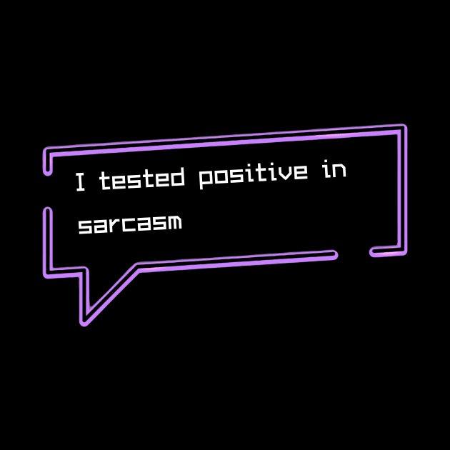 I tested positive in sarcasm by GOT A FEELING