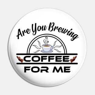 Are You Brewing Coffee For Me Pin