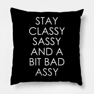 Stay Classy Sassy and a Bit Bad Assy Pillow