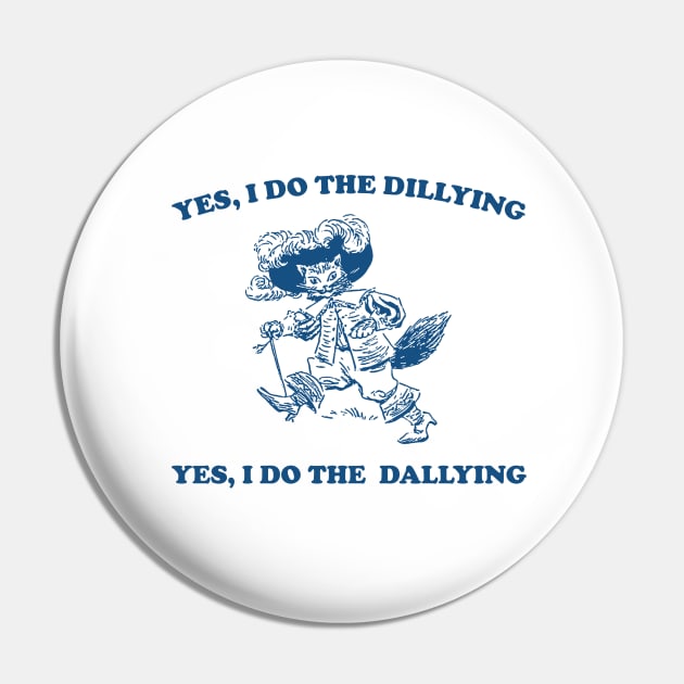 Yes I Do The Dillying Yes I Do The Dallying, Funny  Minimalistic Graphic T-shirt, Funny Sayings 90s Shirt, Vintage Gag Pin by ILOVEY2K