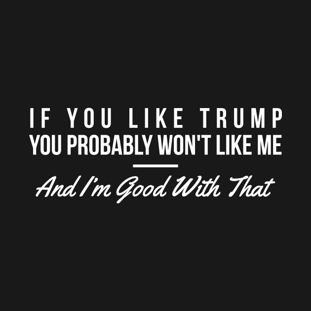 If you like Trump you probably won't like me funny t-shirt by RedYolk