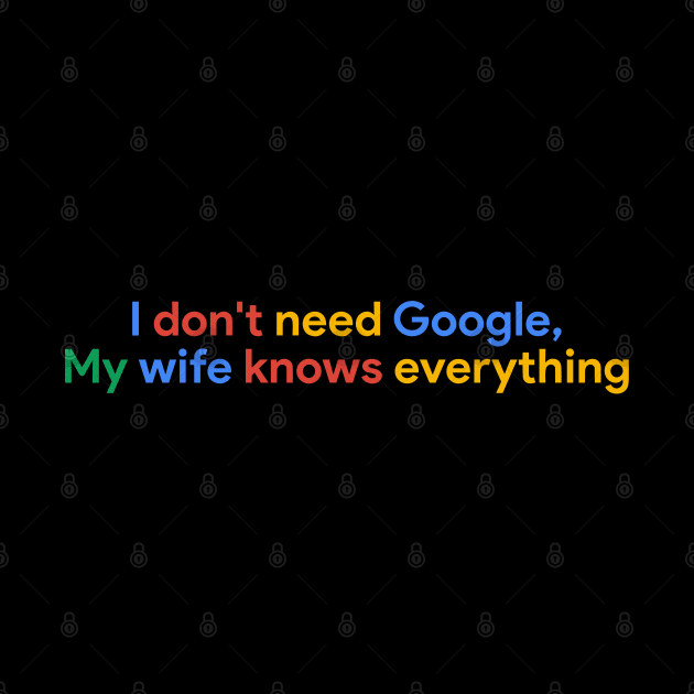 I don't need Google My wife knows everything by sapphire seaside studio