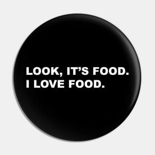 Look, It's Food. I Love Food. Pin